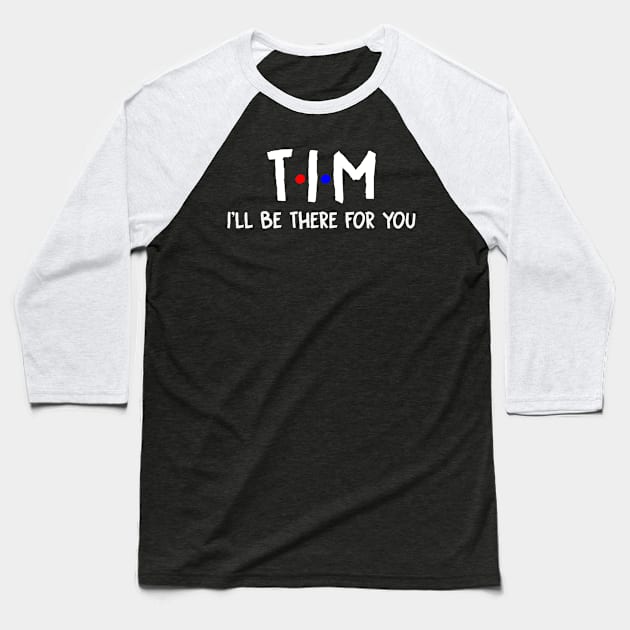 Tim I'll Be There For You | Tim FirstName | Tim Family Name | Tim Surname | Tim Name Baseball T-Shirt by CarsonAshley6Xfmb